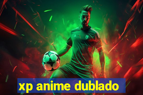 xp anime dublado