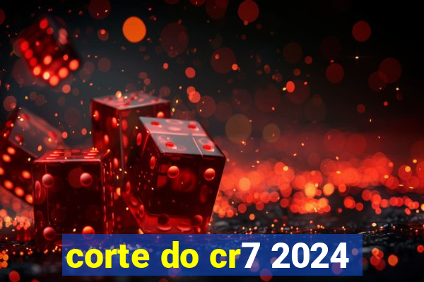 corte do cr7 2024