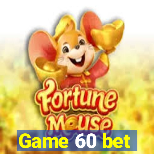 Game 60 bet