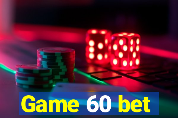 Game 60 bet