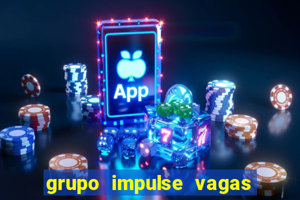grupo impulse vagas home office