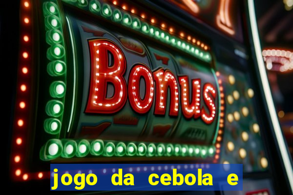 jogo da cebola e da berinjela