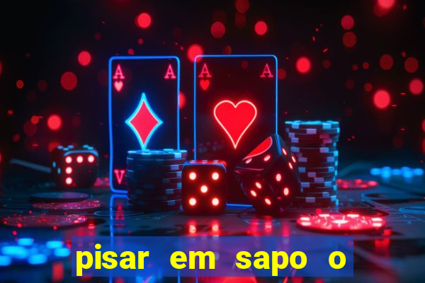 pisar em sapo o que significa