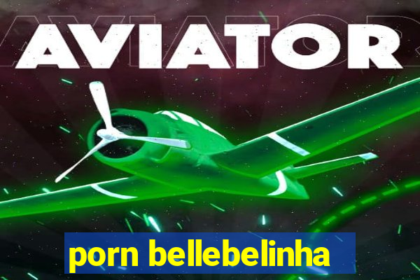 porn bellebelinha