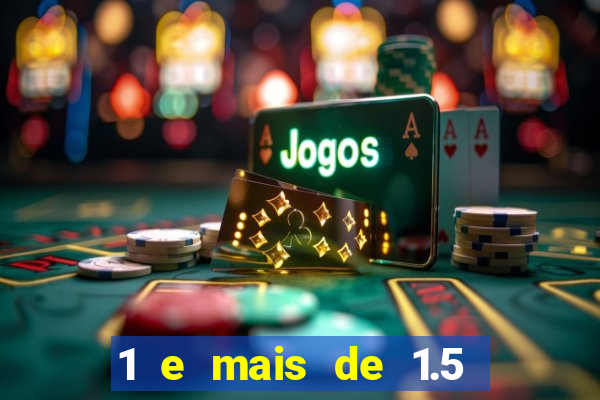 1 e mais de 1.5 o que significa