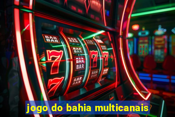 jogo do bahia multicanais