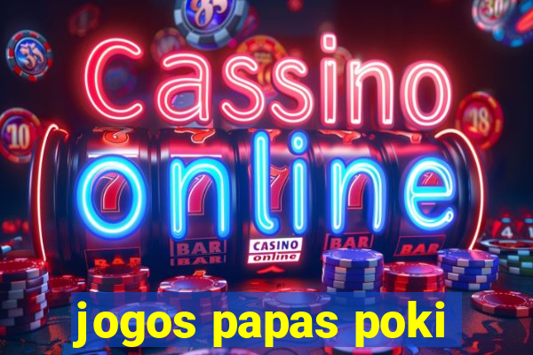 jogos papas poki