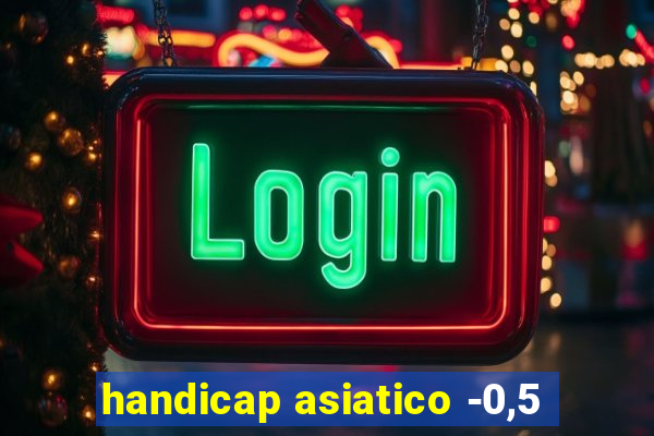 handicap asiatico -0,5