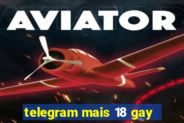 telegram mais 18 gay