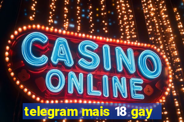 telegram mais 18 gay