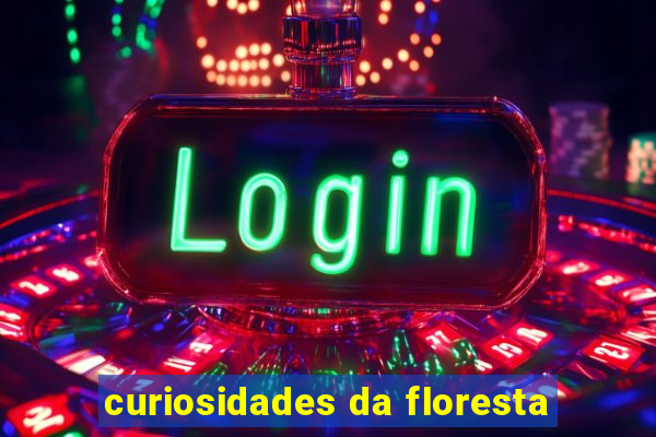 curiosidades da floresta