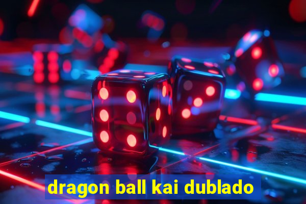 dragon ball kai dublado