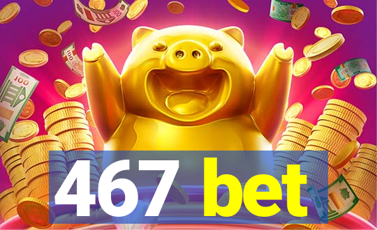 467 bet