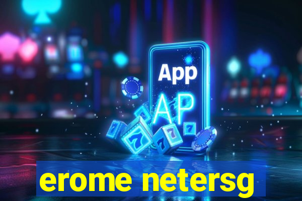 erome netersg