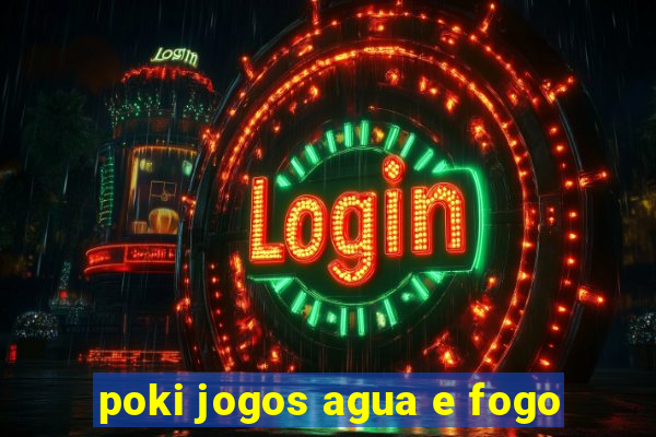 poki jogos agua e fogo