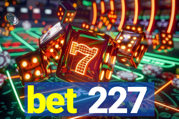 bet 227