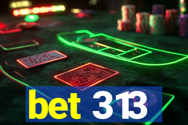 bet 313
