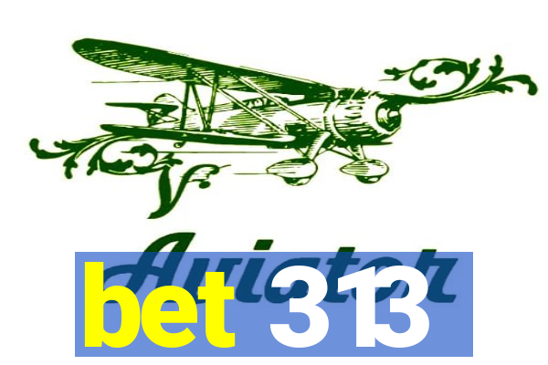 bet 313