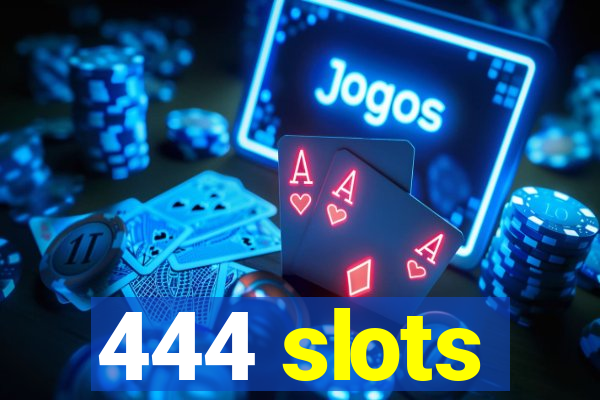444 slots
