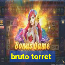bruto torret
