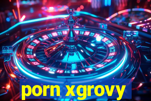 porn xgrovy