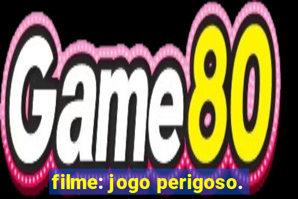 filme: jogo perigoso.