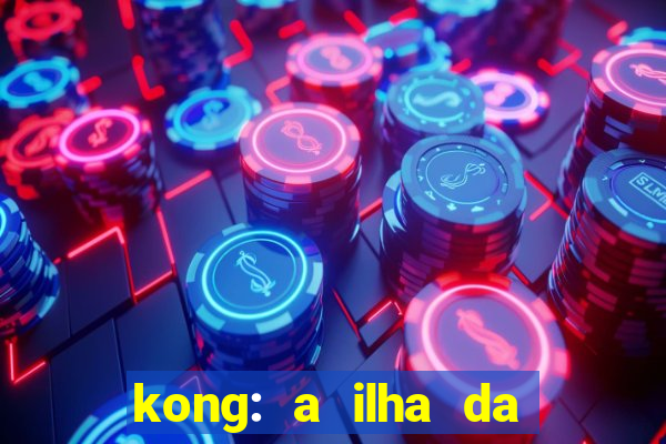 kong: a ilha da caveira filme completo dublado mega filmes