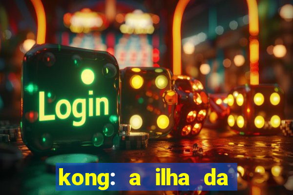 kong: a ilha da caveira filme completo dublado mega filmes