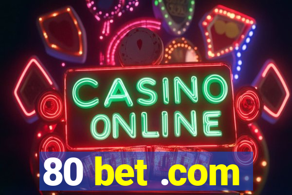 80 bet .com