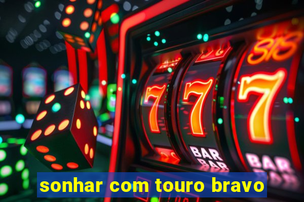 sonhar com touro bravo