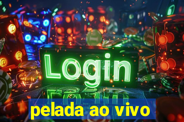 pelada ao vivo