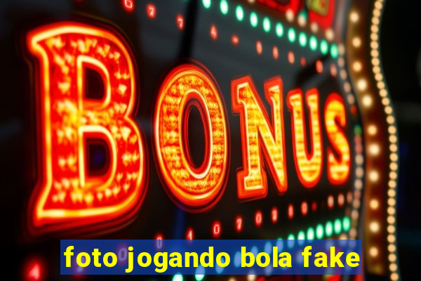 foto jogando bola fake