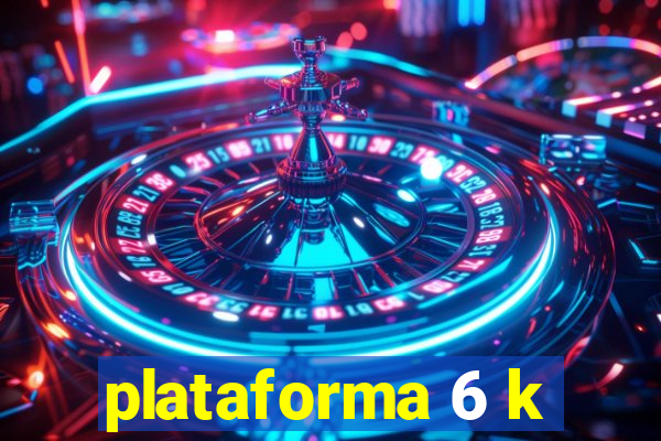 plataforma 6 k