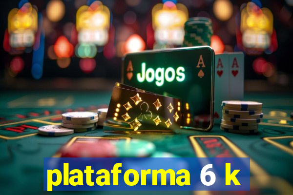 plataforma 6 k