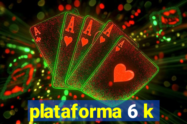 plataforma 6 k