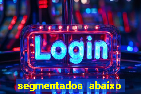 segmentados abaixo do normal