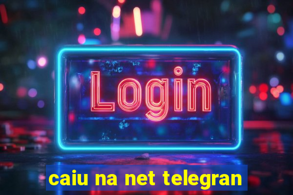 caiu na net telegran