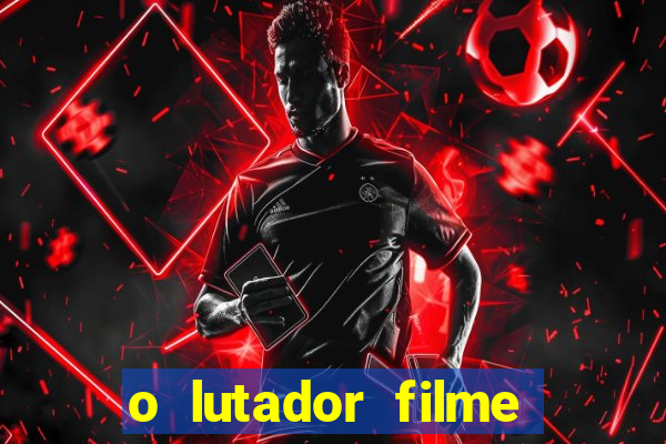 o lutador filme completo dublado mega filmes