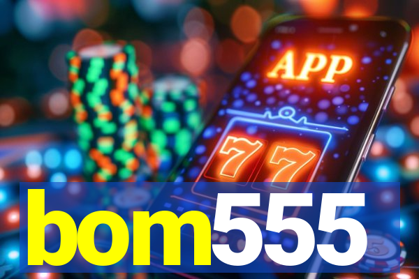 bom555