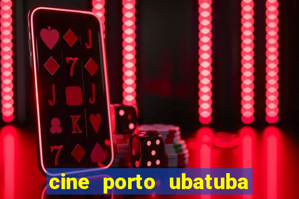 cine porto ubatuba filmes em cartaz