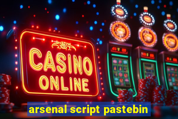 arsenal script pastebin