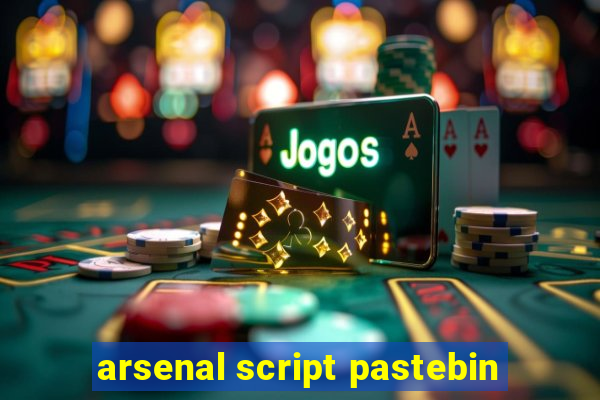 arsenal script pastebin
