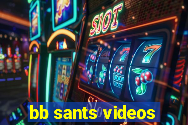 bb sants videos
