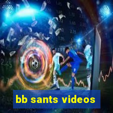 bb sants videos