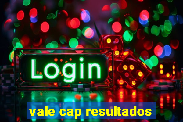 vale cap resultados