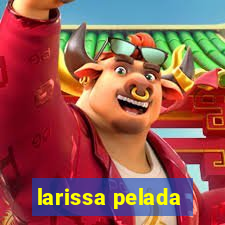 larissa pelada