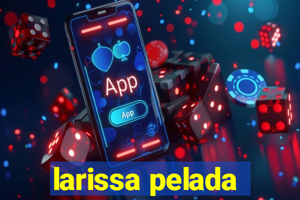larissa pelada