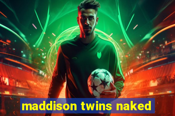 maddison twins naked