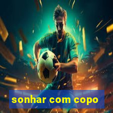 sonhar com copo