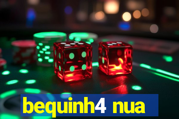 bequinh4 nua